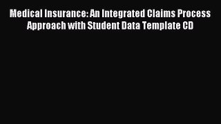 Read Medical Insurance: An Integrated Claims Process Approach with Student Data Template CD