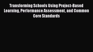 Read Book Transforming Schools Using Project-Based Learning Performance Assessment and Common