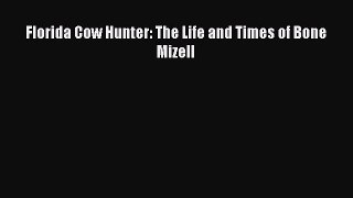 Read Florida Cow Hunter: The Life and Times of Bone Mizell Ebook Free
