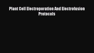 Read Plant Cell Electroporation And Electrofusion Protocols PDF Free