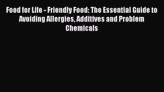 Read Food for Life - Friendly Food: The Essential Guide to Avoiding Allergies Additives and