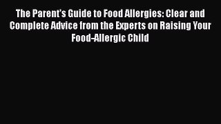 Read The Parent's Guide to Food Allergies: Clear and Complete Advice from the Experts on Raising