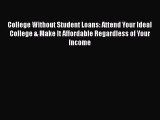 Read College Without Student Loans: Attend Your Ideal College & Make It Affordable Regardless