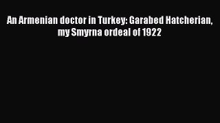 Download An Armenian doctor in Turkey: Garabed Hatcherian my Smyrna ordeal of 1922 PDF Free