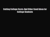 Read Cutting College Costs: And Other Good Ideas for College Students ebook textbooks