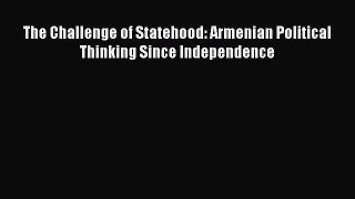 Read The Challenge of Statehood: Armenian Political Thinking Since Independence Ebook Free