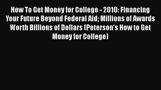 Read How To Get Money for College - 2010: Financing Your Future Beyond Federal Aid Millions
