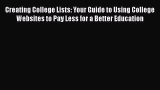 Read Creating College Lists: Your Guide to Using College Websites to Pay Less for a Better