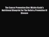 Read The Cancer Prevention Diet: Michio Kushi's Nutritional Blueprint For The Relief & Prevention