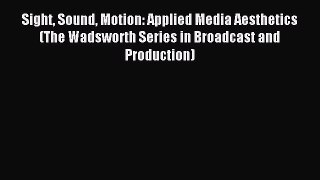 Read Sight Sound Motion: Applied Media Aesthetics (The Wadsworth Series in Broadcast and Production)