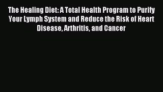 Read The Healing Diet: A Total Health Program to Purify Your Lymph System and Reduce the Risk