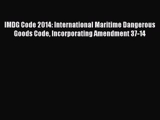 Read IMDG Code 2014: International Maritime Dangerous Goods Code Incorporating Amendment 37-14