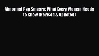 Read Abnormal Pap Smears: What Every Woman Needs to Know (Revised & Updated) PDF Online