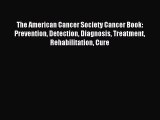 Read The American Cancer Society Cancer Book: Prevention Detection Diagnosis Treatment Rehabilitation