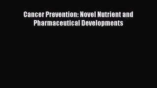 Read Cancer Prevention: Novel Nutrient and Pharmaceutical Developments Ebook Free