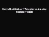 Read Book Delayed Gratification: 12 Principles for Achieving Financial Freedom ebook textbooks