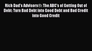 Download Rich Dad's Advisors®: The ABC's of Getting Out of Debt: Turn Bad Debt into Good Debt