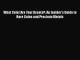 Read Book What Color Are Your Assets?: An Insider's Guide to Rare Coins and Precious Metals