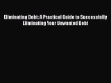Read Book Eliminating Debt: A Practical Guide to Successfully Eliminating Your Unwanted Debt