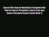 Read Cancer Diet (Cancer Nutrition): A Complete Diet Plan for Cancer Prevention Cancer Cure