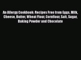 Read An Allergy Cookbook: Recipes Free from Eggs Milk Cheese Butter Wheat Flour Cornflour Salt