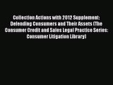 Read Collection Actions with 2012 Supplement: Defending Consumers and Their Assets (The Consumer