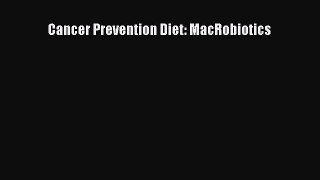Read Cancer Prevention Diet: MacRobiotics Ebook Free