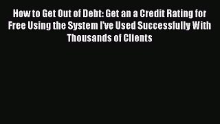 Read How to Get Out of Debt: Get an a Credit Rating for Free Using the System I've Used Successfully