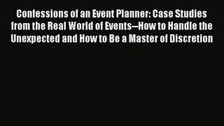 Read Confessions of an Event Planner: Case Studies from the Real World of Events--How to Handle