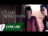 Lynk Lee - Cô gái nông thôn ft NQP (OFFICIAL MV)
