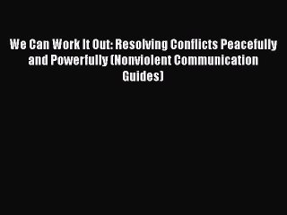 [Read] We Can Work It Out: Resolving Conflicts Peacefully and Powerfully (Nonviolent Communication