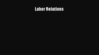 Read Labor Relations Ebook Free