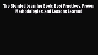 Download The Blended Learning Book: Best Practices Proven Methodologies and Lessons Learned