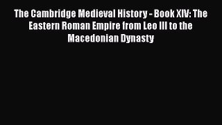 Read The Cambridge Medieval History - Book XIV: The Eastern Roman Empire from Leo III to the