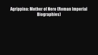 Download Agrippina: Mother of Nero (Roman Imperial Biographies) Ebook Online