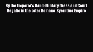 Read By the Emperor's Hand: Military Dress and Court Regalia in the Later Romano-Byzantine