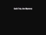 Read Books Guilt Trip the Mystery ebook textbooks