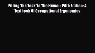 PDF Fitting The Task To The Human Fifth Edition: A Textbook Of Occupational Ergonomics [Read]