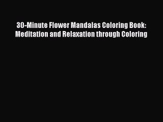 [Download] 30-Minute Flower Mandalas Coloring Book: Meditation and Relaxation through Coloring