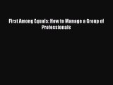 Read First Among Equals: How to Manage a Group of Professionals Ebook Free