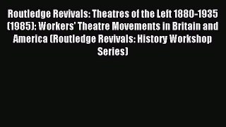 Read Routledge Revivals: Theatres of the Left 1880-1935 (1985): Workers' Theatre Movements
