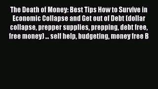 Read Book The Death of Money: Best Tips How to Survive in Economic Collapse and Get out of