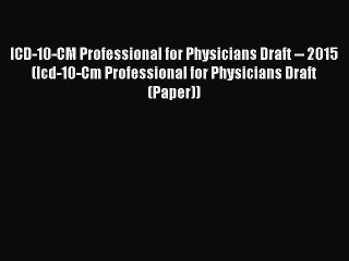 Read ICD-10-CM Professional for Physicians Draft -- 2015 (Icd-10-Cm Professional for Physicians