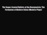 Read The Sugar-Coated Bullets of the Bourgeoisie: The Formation of Modern China (Modern Plays)