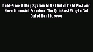 Read Book Debt-Free: 9 Step System to Get Out of Debt Fast and Have Financial Freedom: The
