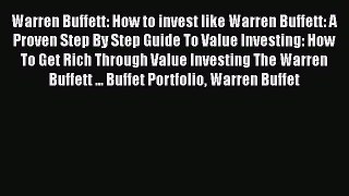 Read Book Warren Buffett: How to invest like Warren Buffett: A Proven Step By Step Guide To