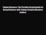 [Read PDF] Taiwan Business: The Portable Encyclopedia for Doing Business with Taiwan (Country