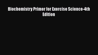 Read Biochemistry Primer for Exercise Science-4th Edition Ebook Free