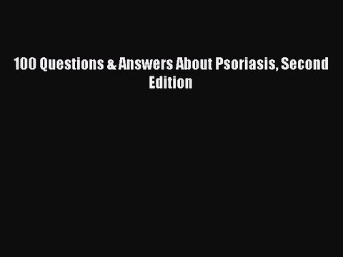Read 100 Questions & Answers About Psoriasis Second Edition Ebook Free