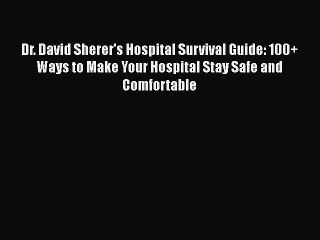 Read Dr. David Sherer's Hospital Survival Guide: 100+ Ways to Make Your Hospital Stay Safe